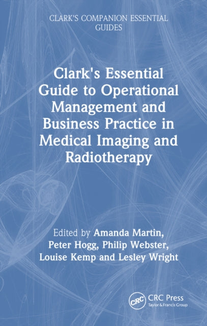 Book cover of: Clark's Essential Guide to Operational Management and Business Practice in Medical Imaging and Radiotherapy