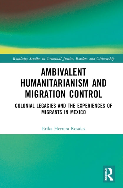 Book cover of: Ambivalent Humanitarianism and Migration Control. By: Erika Herrera Rosales