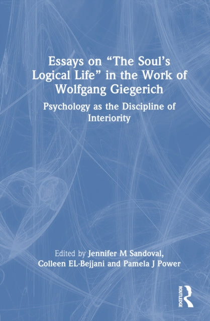 Book cover of: Essays on “The Soul’s Logical Life” in the Work of Wolfgang Giegerich. By: Jennifer M. Sandoval