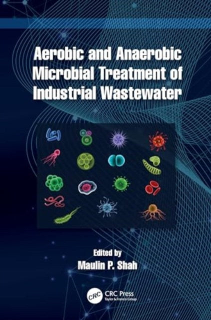 Book cover of: Aerobic and Anaerobic Microbial Treatment of Industrial Wastewater. By: Maulin P. Shah