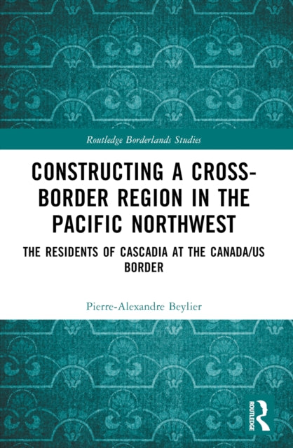 Book cover of: Constructing a Cross-Border Region in the Pacific Northwest