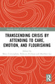 Book cover of: Transcending Crisis by Attending to Care, Emotion, and Flourishing