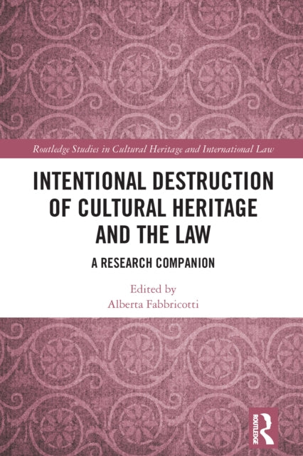 Book cover of: Intentional Destruction of Cultural Heritage and the Law. By: Alberta Fabbricotti