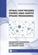 Book cover of: Optimal Event-Triggered Control Using Adaptive Dynamic Programming. By: Sarangapani Jagannathan