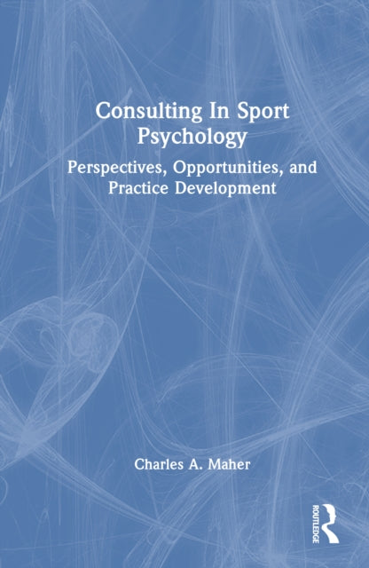 Book cover of: Consulting In Sport Psychology. By: Charles A. Maher
