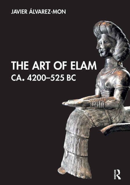Book cover of: Art of Elam CA. 4200–525 BC. By: Javier Álvarez-Mon