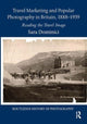 Book cover of: Travel Marketing and Popular Photography in Britain, 1888–1939. By: Sara Dominici