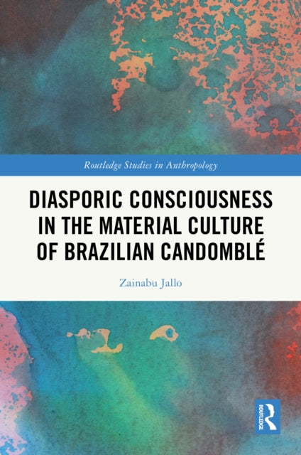 Book cover of: Diasporic Consciousness in the Material Culture of Brazilian Candomble. By: Zainabu Jallo
