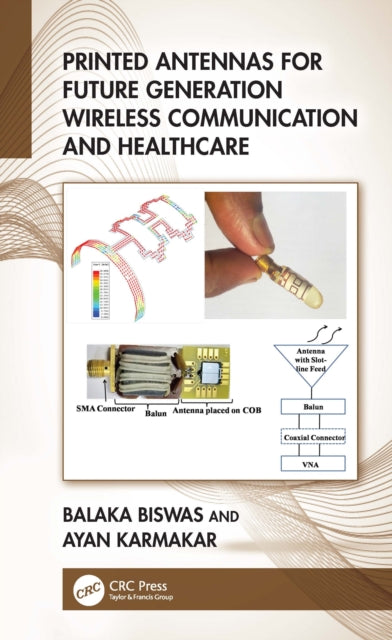Book cover of: Printed Antennas for Future Generation Wireless Communication and Healthcare. By: Balaka Biswas