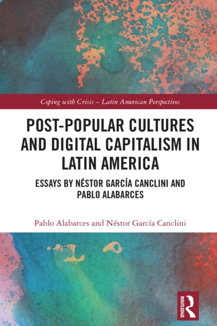 Book cover of: Post-Popular Cultures and Digital Capitalism in Latin America. By: Pablo Alabarces