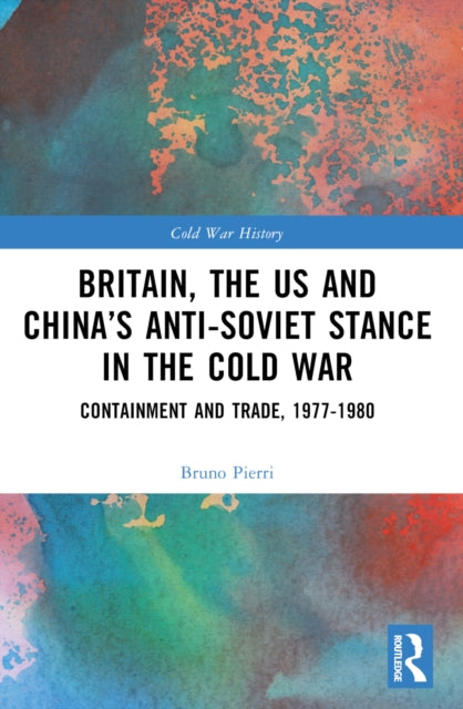 Book cover of: Britain, the US and China’s Anti-Soviet Stance in the Cold War. By: Bruno Pierri