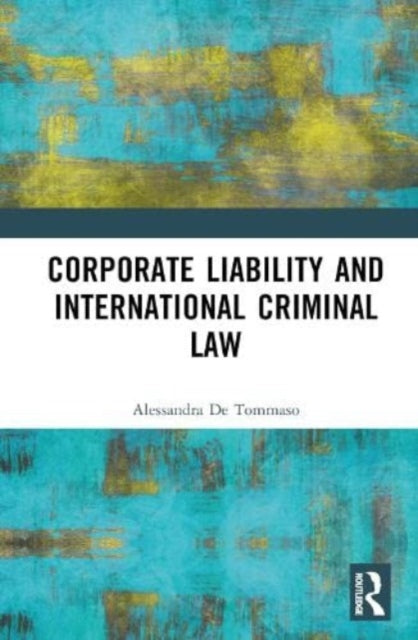 Book cover of: Corporate Liability and International Criminal Law. By: Alessandra De Tommaso