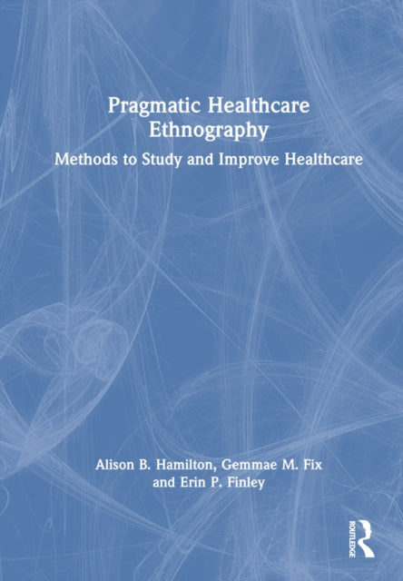 Book cover of: Pragmatic Healthcare Ethnography. By: Alison B. Hamilton
