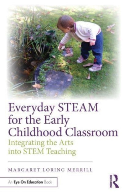 Book cover of: Everyday STEAM for the Early Childhood Classroom. By: Margaret Loring Merrill