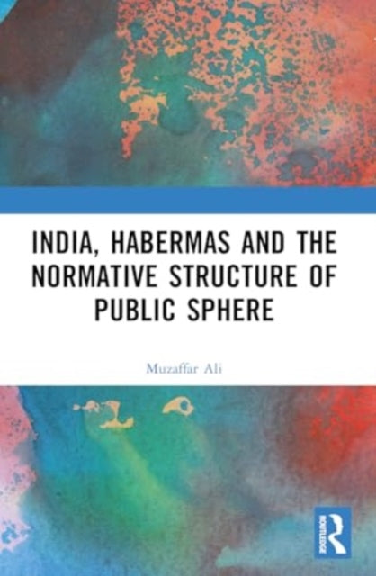Book cover of: India, Habermas and the Normative Structure of Public Sphere. By: Muzaffar Ali Malla