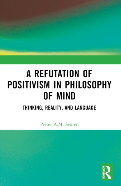 Book cover of: Refutation of Positivism in Philosophy of Mind. By: Pieter A. M. Seuren