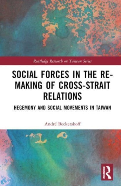 Book cover of: Social Forces in the Re-Making of Cross-Strait Relations. By: André Beckershoff