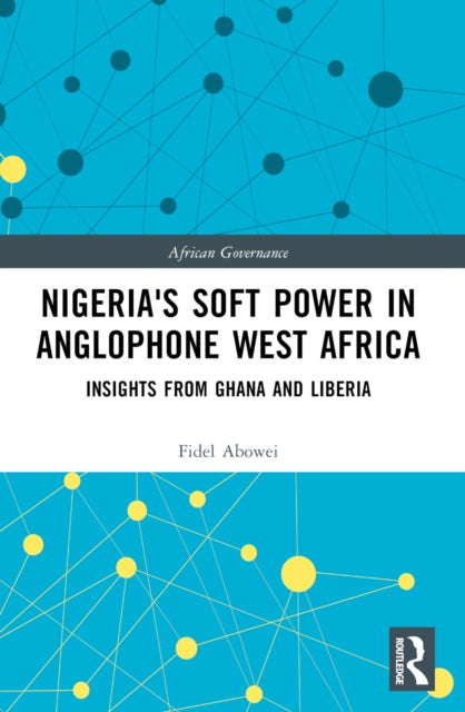Book cover of: Nigeria's Soft Power in Anglophone West Africa. By: Fidel Abowei