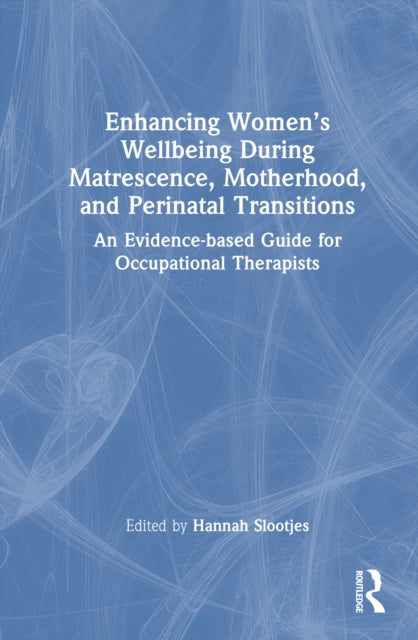 Book cover of: Enhancing Women’s Wellbeing During Matrescence, Motherhood, and Perinatal Transitions. By: Hannah Slootjes