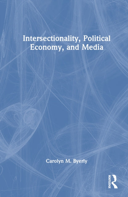Book cover of: Intersectionality, Political Economy, and Media. By: Carolyn M. Byerly