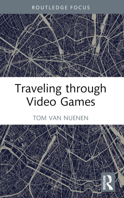 Book cover of: Traveling through Video Games. By: Tom Van Nuenen