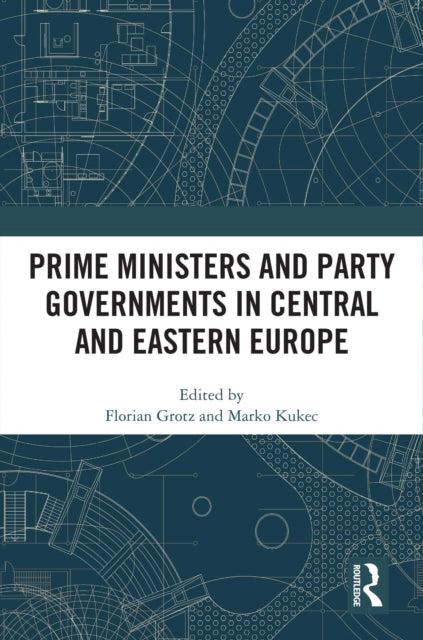 Book cover of: Prime Ministers and Party Governments in Central and Eastern Europe. By: Florian Grotz