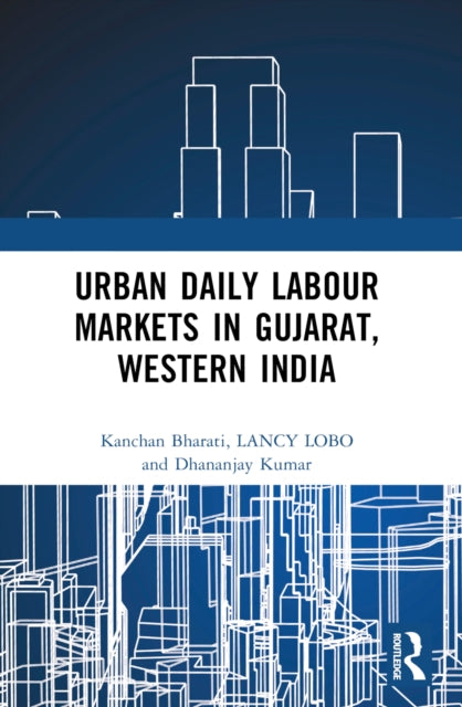 Book cover of: Urban Daily Labour Markets in Gujarat, Western India. By: Kanchan Bharati