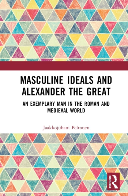 Book cover of: Masculine Ideals and Alexander the Great. By: Jaakkojuhani Peltonen