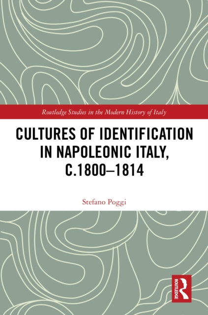 Book cover of: Cultures of Identification in Napoleonic Italy, c.1800–1814. By: Stefano Poggi