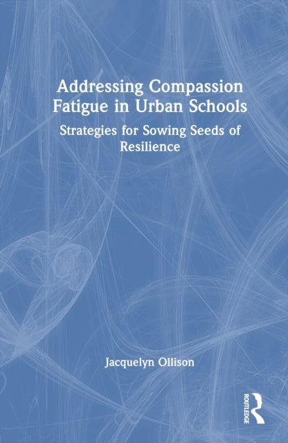Book cover of: Addressing Compassion Fatigue in Urban Schools. By: Jacquelyn Ollison