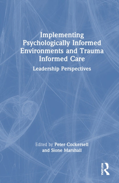 Book cover of: Implementing Psychologically Informed Environments and Trauma Informed Care. By: Peter Cockersell