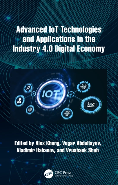 Book cover of: Advanced IoT Technologies and Applications in the Industry 4.0 Digital Economy. By: Alex Khang