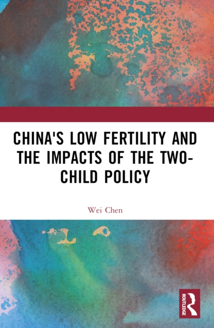 Book cover of: China's Low Fertility and the Impacts of the Two-Child Policy. By: Wei Chen