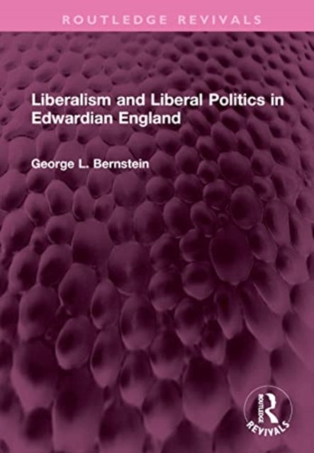 Book cover of: Liberalism and Liberal Politics in Edwardian England. By: George L. Bernstein