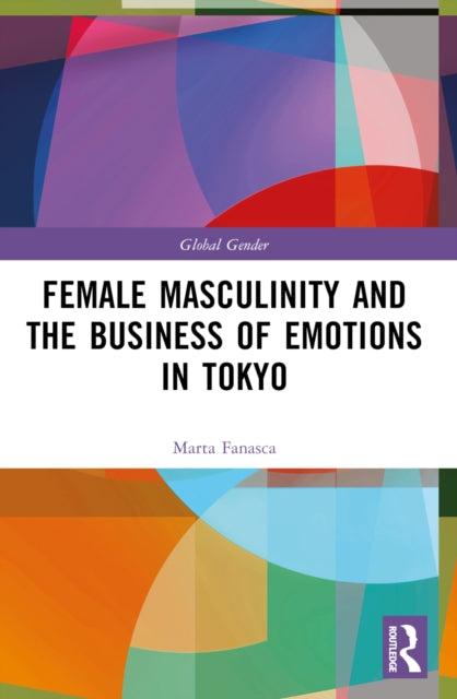 Book cover of: Female Masculinity and the Business of Emotions in Tokyo