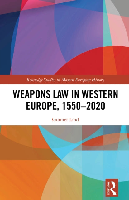 Book cover of: Weapons Law in Western Europe, 1550-2020. By: Gunner Lind