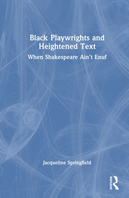 Book cover of: Black Playwrights and Heightened Text. By: Jacqueline Springfield