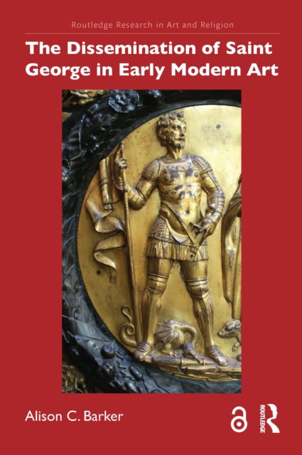 Book cover of: Dissemination of Saint George in Early Modern Art. By: Alison C. Barker