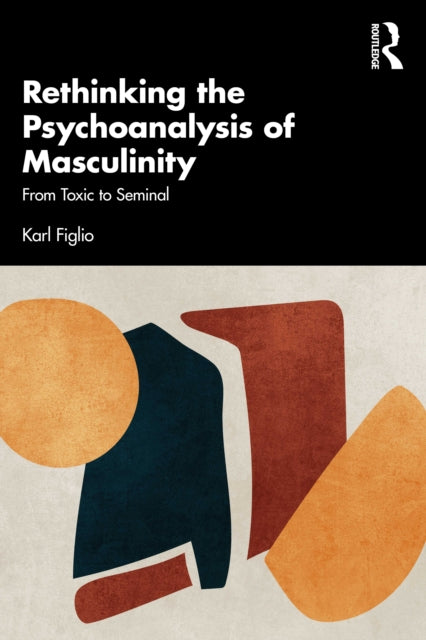 Book cover of: Rethinking the Psychoanalysis of Masculinity. By: Karl Figlio