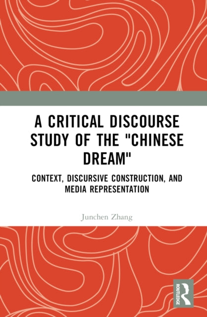 Book cover of: Critical Discourse Study of the "Chinese Dream". By: Junchen Zhang