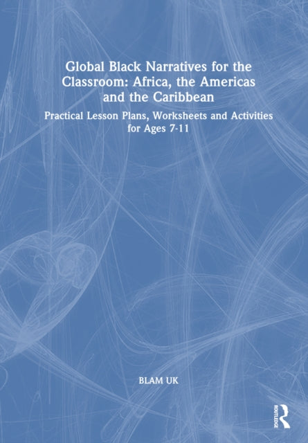 Book cover of: Global Black Narratives for the Classroom: Africa, the Americas and the Caribbean. By: Blam Uk