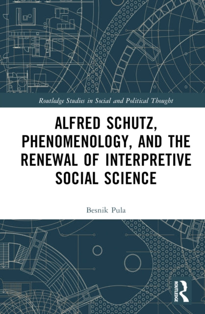 Book cover of: Alfred Schutz, Phenomenology, and the Renewal of Interpretive Social Science. By: Besnik Pula