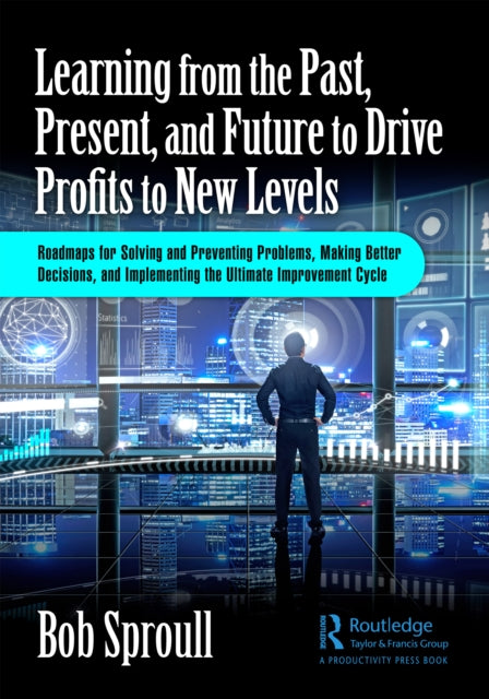 Book cover of: Learning from the Past, Present, and Future to Drive Profits to New Levels. By: Robert Sproull