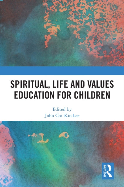 Book cover of: Spiritual, Life and Values Education for Children. By: John Chi-Kin Lee