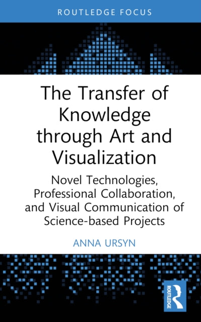 Book cover of: Transfer of Knowledge through Art and Visualization. By: Anna Ursyn