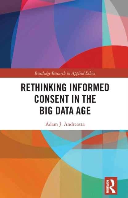 Book cover of: Rethinking Informed Consent in the Big Data Age. By: Adam J. Andreotta