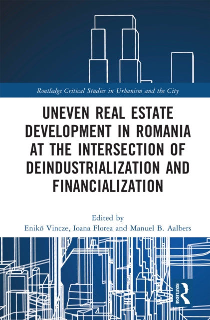 Book cover of: Uneven Real Estate Development in Romania at the Intersection of Deindustrialization and Financialization. By: Enikő Vincze