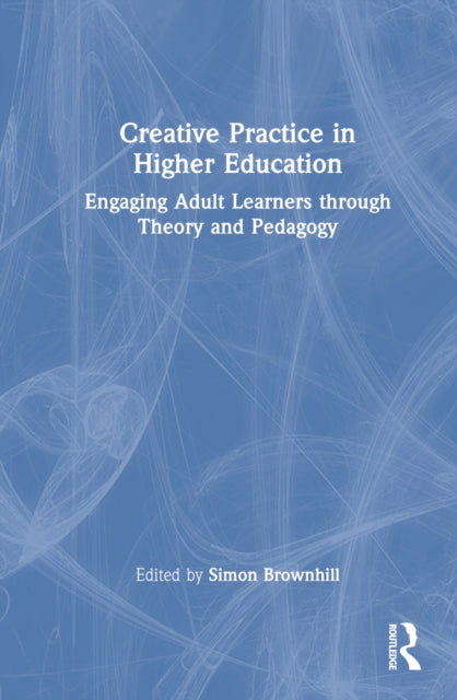 Book cover of: Creative Practice in Higher Education. By: Simon Brownhill