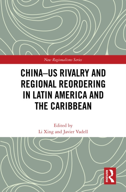 Book cover of: China-US Rivalry and Regional Reordering in Latin America and the Caribbean. By: Li Xing