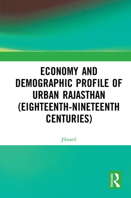 Book cover of: Economy and Demographic Profile of Urban Rajasthan (Eighteenth-Nineteenth Centuries). By: Jibraeil